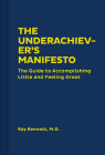 The Underachiever's Manifesto: The Guide to Accomplishing Little and Feeling Great (Funny Self-Help Book, Guide to Lowering Stress and Dealing with Perfectionism) By Ray Bennett Cover Image