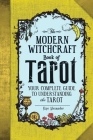 The Modern Witchcraft Book of Tarot: Your Complete Guide to Understanding the Tarot (Modern Witchcraft Magic, Spells, Rituals) Cover Image
