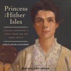 Princess of the Hither Isles Lib/E: A Black Suffragist's Story from the Jim Crow South By Allyson Johnson (Read by), Adele Logan Alexander Cover Image