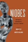 Niobes: Antiquity, Modernity, Critical Theory (Classical Memories/Modern Identitie) By Mario Telò (Editor), Andrew Benjamin (Editor) Cover Image