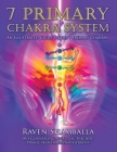 7 Primary Chakra System: An Illustrated Guide to the 7 Primary Chakras By Raven Shamballa Cover Image