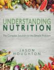 Understanding Nutrition: The Complex Solution to the Simple Problem By Jason Houghton Cover Image