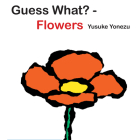 Guess What?-Flowers (The World of Yonezu) By Yusuke Yonezu, Yusuke Yonezu (Illustrator) Cover Image