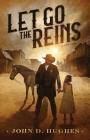Let Go the Reins By John D. Hughes Cover Image