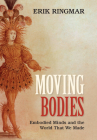 Moving Bodies: Embodied Minds and the World That We Made By Erik Ringmar Cover Image