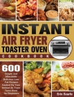 Instant Air Fryer Toaster Oven Cookbook: 600 Simple and Affordable Delicious Low Fat Recipes Cooked By Your Instant Air Fryer Toast Oven for Beginners By Erin Scarfe Cover Image