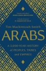 Arabs: A 3,000-Year History of Peoples, Tribes and Empires By Tim Mackintosh-Smith Cover Image