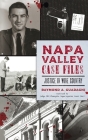 Napa Valley Case Files: Justice in Wine Country (True Crime) By Raymond a. Guadagni, Judge Phil Champlin (Foreword by) Cover Image