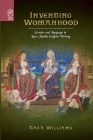 Inventing Womanhood: Gender and Language in Later Middle English Writing (Interventions: New Studies Medieval Cult) By Tara Williams Cover Image