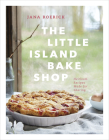 The Little Island Bake Shop: Heirloom Recipes Made for Sharing By Jana Roerick Cover Image