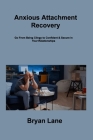 Anxious Attachment Recovery: Go From Being Clingy to Confident & Secure in Your Relationships By Bryan Lane Cover Image