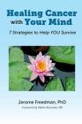 Healing Cancer with Your Mind: 7 Strategies to Help YOU Survive By Jerome Freedman Cover Image