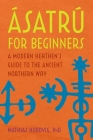 Ásatrú for Beginners: A Modern Heathen's Guide to the Ancient Northern Way By Mathias Nordvig, PhD Cover Image