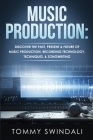 Music Production: Discover The Past, Present & Future of Music Production, Recording Technology, Techniques, & Songwriting By Tommy Swindali Cover Image