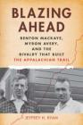 Blazing Ahead: Benton Mackaye, Myron Avery, and the Rivalry That Built the Appalachian Trail By Jeffrey H. Ryan Cover Image