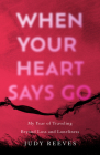 When Your Heart Says Go: My Year of Traveling Beyond Loss and Loneliness By Judy Reeves Cover Image