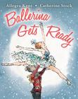 Ballerina Gets Ready By Allegra Kent, Catherine Stock (Illustrator) Cover Image