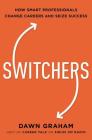 Switchers: How Smart Professionals Change Careers -- And Seize Success By Dawn Graham Cover Image