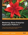 Mastering JBoss Enterprise Application Platform 7: Core details of the Enteprise server supported by clear directions and advanced tips. By Francesco Marchioni, Luigi Fugaro Cover Image