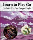 The Dragon Style (Learn to Play Go Volume III): Learn to Play Go Volume III By Soo Hyun Jeong, A. Lee (Illustrator), Janice Kim Cover Image