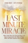 Last Minute Miracle: When Faith Meets the Eleventh Hour and Prayers Answered in the Nick of Time, When All Other Options Have Failed Cover Image