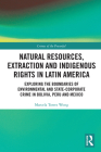 Natural Resources, Extraction and Indigenous Rights in Latin America: Exploring the Boundaries of Environmental and State-Corporate Crime in Bolivia, (Crimes of the Powerful) By Marcela Torres Wong Cover Image