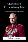 Charles III's Extraordinary Tale: Journey from Heir to Monarch Cover Image