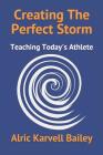 Creating The Perfect Storm: Teaching Today's Athlete By Alric Karvell Bailey Cover Image
