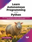 Learn Autonomous Programming with Python: Utilize Python's Capabilities in Artificial Intelligence, Machine Learning, Deep Learning and Robotic Proces Cover Image