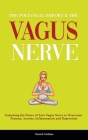 The Polyvagal Theory & The Vagus Nerve: Unlocking the Power of Your Vagus Nerve to Overcome Trauma, Anxiety, Inflammation and Depression Cover Image