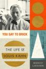 You Say to Brick: The Life of Louis Kahn By Wendy Lesser Cover Image
