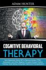 Cognitive Behavioral Therapy: Gain Happiness Using CBT to Remove Anxiety, PTSD, Depression, and Other Negative Thoughts through Positive Thinking (G Cover Image
