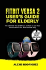 Fitbit Versa 2 User's Guide for Elderly: The Ultimate Tips and Tricks on How to Use Your Smartwatch in the Best Optimal Way Cover Image