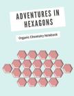Adventures in Hexagons, Organic Chemistry Notebook: Organic Chemistry Hexagonal Graph Paper Notebook, Hexagonal Notebook Not eBook Hex Graph Paper for By Hannahe J. Buckmasco Cover Image