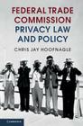 Federal Trade Commission Privacy Law and Policy By Chris Jay Hoofnagle Cover Image