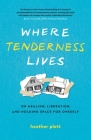 Where Tenderness Lives: On Healing, Liberation, and Holding Space for Oneself Cover Image
