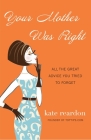Your Mother Was Right: All the Great Advice You Tried to Forget By Kate Reardon Cover Image