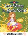 Live Wisely in God's Word (Wise Picture Book): Meaningful, Cute Illustrated Wise Words and Scriptures Pictures By Jessie Sue Rose Cover Image