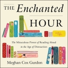 The Enchanted Hour: The Miraculous Power of Reading Aloud in the Age of Distraction By Meghan Cox Gurdon (Read by) Cover Image