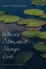 Where Drowned Things Live By Susan Thistlethwaite Cover Image