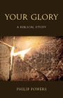 Your Glory: A Biblical Study By Philip Powers Cover Image