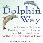 The Dolphin Way Lib/E: A Parent's Guide to Raising Healthy, Happy, and Motivated Kids - Without Turning Into a Tiger By Shimi Kang, Karen Saltus (Read by) Cover Image