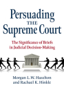 Persuading the Supreme Court: The Significance of Briefs in Judicial Decision-Making By Morgan L. W. Hazelton, Rachael K. Hinkle Cover Image