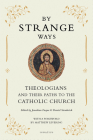 By Strange Ways: Theologians and Their Paths to the Catholic Church By Jonathan Fuqua (Editor), Daniel Strudwick (Editor) Cover Image
