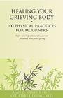 Healing Your Grieving Body: 100 Physical Practices for Mourners (Healing Your Grieving Heart series) By Alan D. Wolfelt, PhD, Kirby J. Duvall, MD Cover Image
