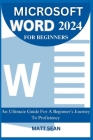 Microsoft Word 2024 for Beginners: An Ultimate Guide For A Beginner's Journey To Proficiency Cover Image