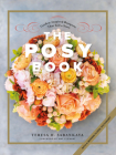 The Posy Book: Garden-Inspired Bouquets That Tell a Story By Teresa H. Sabankaya, Amy Stewart (Foreword by) Cover Image