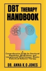 DBT Therapy Handbook: A Comprehensive Guide for Emotional Regulation, Mindfulness, and Interpersonal Effectiveness. Master Dialectical Behav By Anna K. O. Jones Cover Image