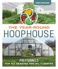 The Year-Round Hoophouse: Polytunnels for All Seasons and All Climates By Pam Dawling Cover Image