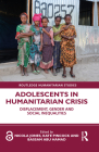 Adolescents in Humanitarian Crisis: Displacement, Gender and Social Inequalities (Routledge Humanitarian Studies) Cover Image